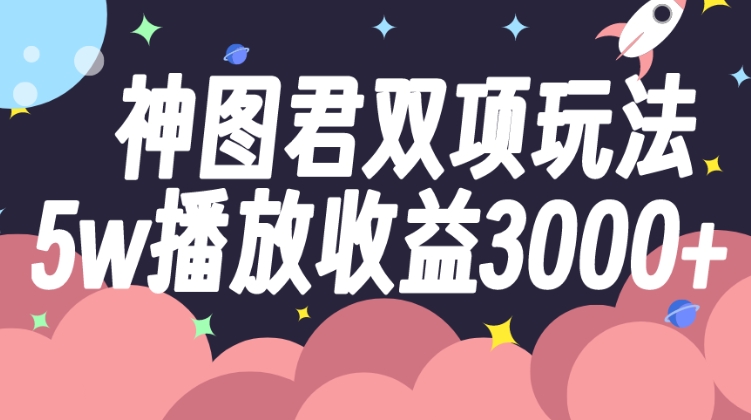 神图君双项玩法5w播放收益3000+-云际资源网