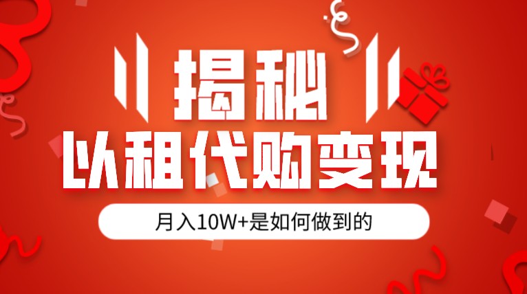 揭秘以租代购模式变现半年130W，纯绿色，胆大者看-云际资源网