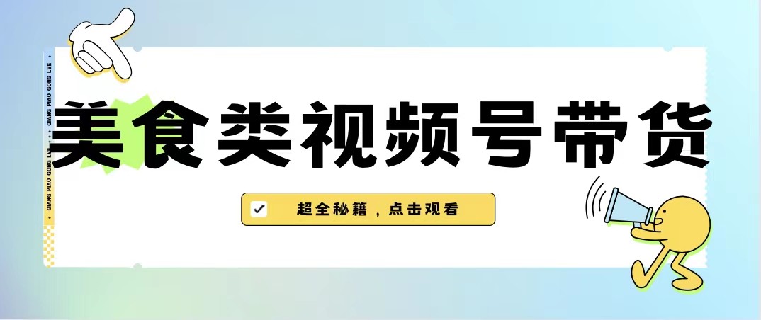 美食类视频号带货，规模完全披靡抖音的蓝海项目【内含去重方法】-云际资源网