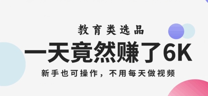 一天竟然赚了6000多，教育类选品，新手也可操作，更不用每天做短视频【揭秘】-云际资源网