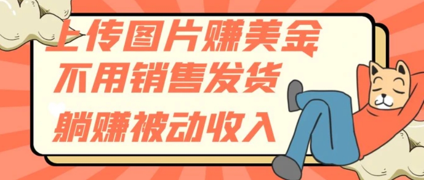 上传图片赚美金，不用销售发货躺赚被动收入-云际资源网