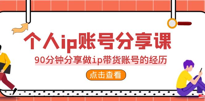 2023个人ip账号分享课，90分钟分享做ip带货账号的经历-云际资源网