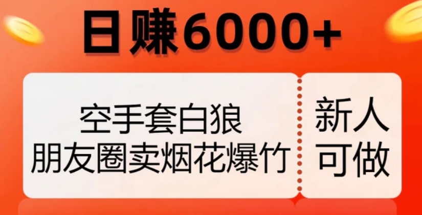 空手套白狼，朋友圈卖烟花爆竹，日赚6000+【揭秘】-云际资源网