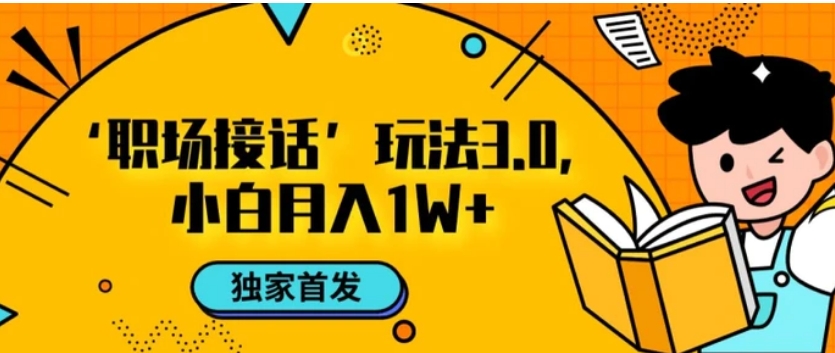 职场接话3.0玩法，小白易上手，暴力变现月入1w【揭秘】-云际资源网
