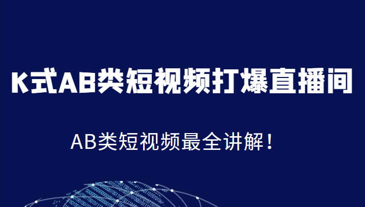 K式AB类短视频打爆直播间系统课，AB类短视频最全讲解！-云际资源网
