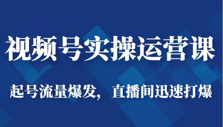 视频号实操运营课-起号流量爆发，直播间迅速打爆-云际资源网