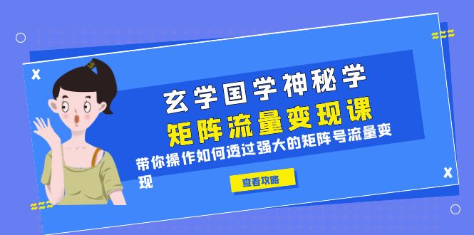 玄学国学神秘学矩阵·流量变现课，带你操作如何透过强大的矩阵号流量变现-云际资源网