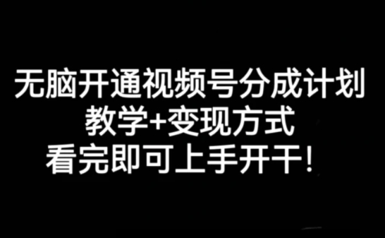 无脑开通视频号分成计划，教学+变现方式，看完即可上手开干!-云际资源网