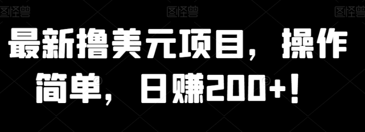 最新撸美元项目，操作简单，日赚200+！-云际资源网