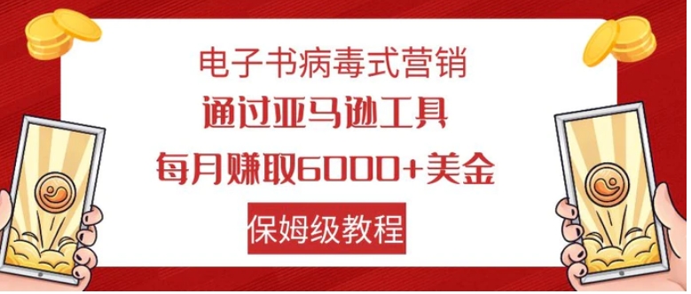 电子书病毒式营销 通过亚马逊工具每月赚6000+美金 小白轻松上手 保姆级教程-云际资源网