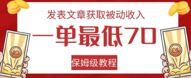 发表文章获取被动收入，一单最低70，保姆级教程【揭秘】-云际资源网