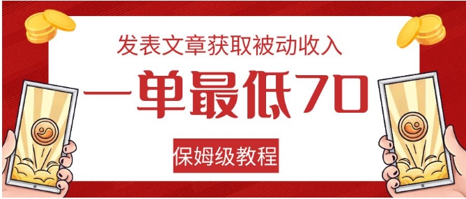 发表文章获取被动收入，一单最低70，保姆级教程-云际资源网