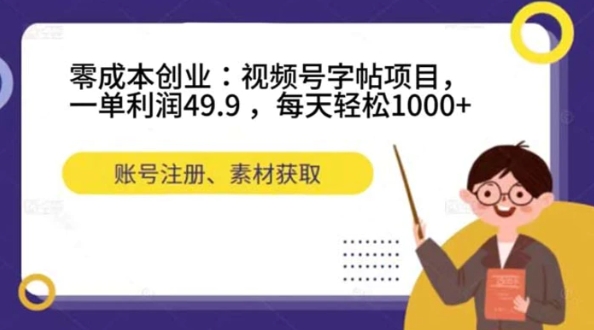 零成本创业：视频号字帖项目，一单利润49.9 ，每天轻松1000+-云际资源网