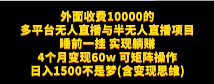 外面收费10000的多平台无人直播与半无人直播项目，睡前一挂实现躺赚，日入1500不是梦(含变现思维)【揭秘】-云际资源网