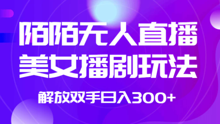外面收费1980的陌陌无人直播美女播剧玩法 解放双手日入300+-云际资源网