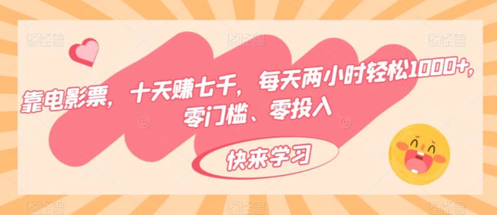 靠电影票，十天赚七千，每天两小时轻松1000+，零门槛、零投入-云际资源网