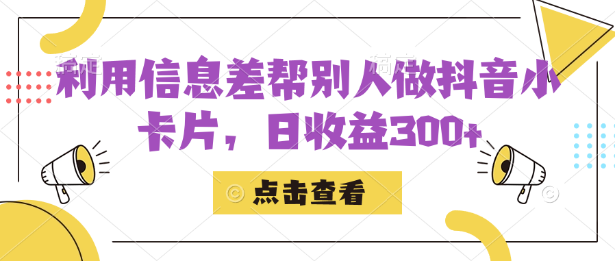 利用信息差帮别人做抖音小卡片，日收益300+-云际资源网