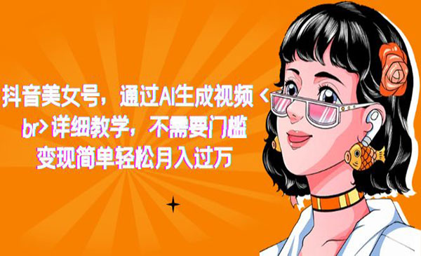 《抖音AI美女号项目》详细教学，不需要门槛，变现简单轻松月入过万-云际资源网