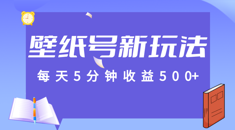 每天5分钟收益500+，壁纸号新玩法，篇篇流量1w+【保姆教学】-云际资源网