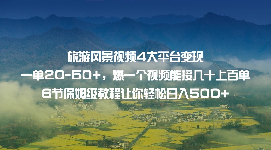 旅游风景视频4大平台变现 一单20-50+，爆一个视频能接几十上百单 6节保姆级-云际资源网