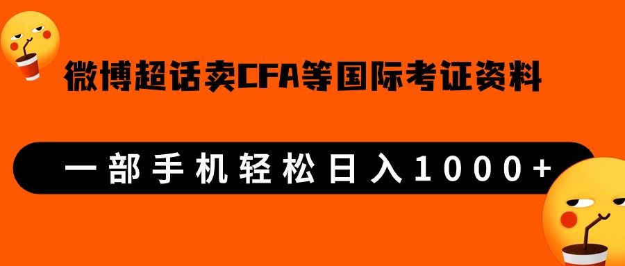 微博超话卖cfa、frm等国际考证虚拟资料，一单300+，一部手机轻松日入1000+-云际资源网