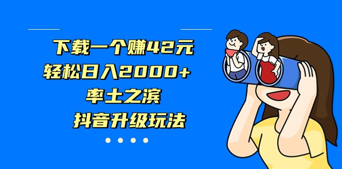 下载一个赚42元，轻松日入2000+，率土之滨，抖音升级玩法-云际资源网