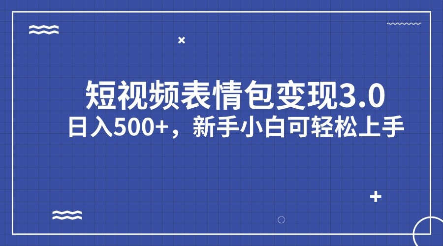 短视频表情包变现项目3.0，日入500+，新手小白轻松上手-云际资源网