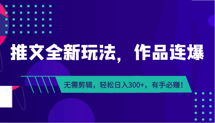推文全新玩法，作品连爆！无需剪辑，轻松日入300+，有手必赚！-云际资源网
