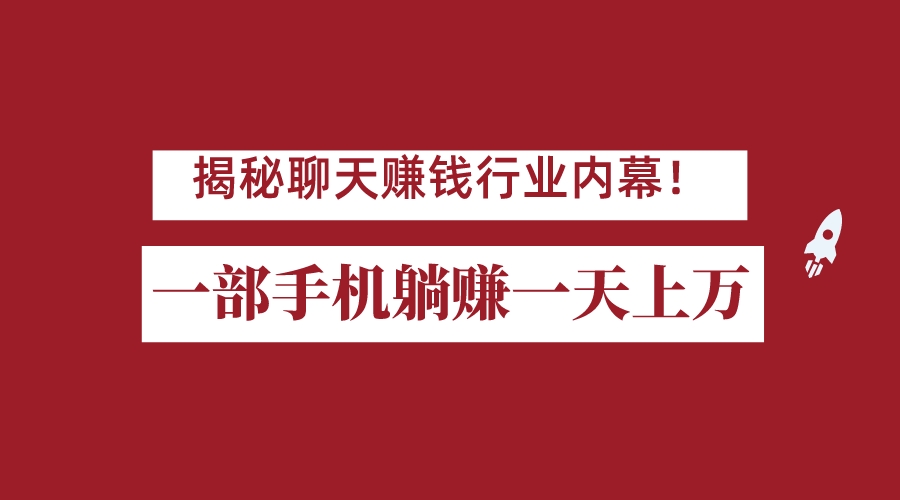 揭秘聊天赚钱行业内幕！一部手机怎么一天躺赚上万佣金？打造全自动赚钱系统-云际资源网