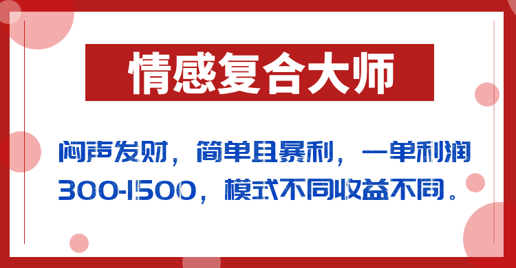 闷声发财的情感复合大师项目，简单且暴利，一单利润300-1500，模式不同收益-云际资源网