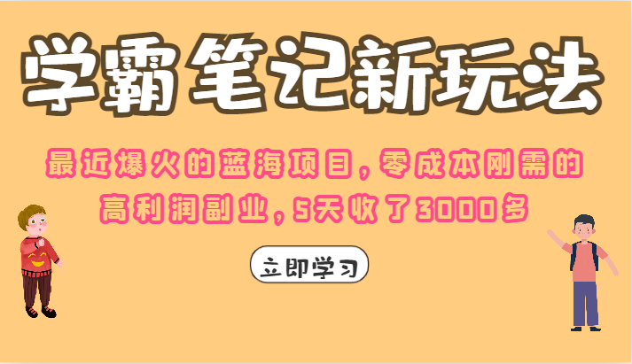 学霸笔记的新玩法，最近爆火的蓝海项目，零成本刚需的高利润副业，5天收了3K-云际资源网