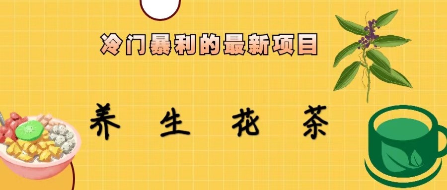 冷门暴力的最新项目，养生花茶，八九月份的红利期马上到来，两个月10w+-云际资源网