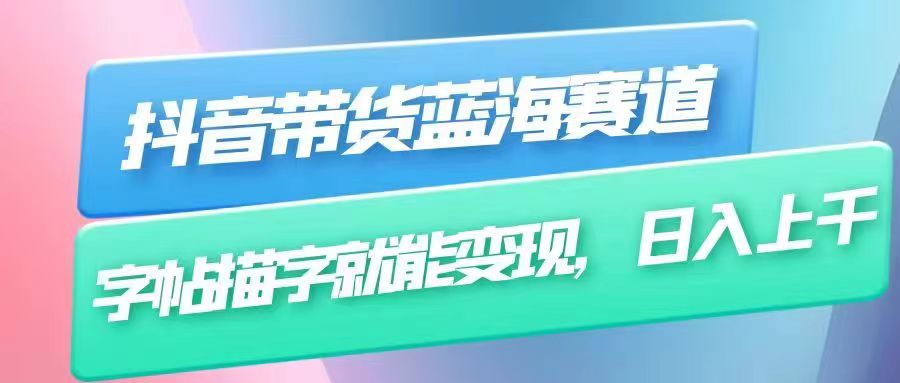 抖音带货蓝海赛道，无需真人出镜，字帖描字就能变现，日入上千-云际资源网