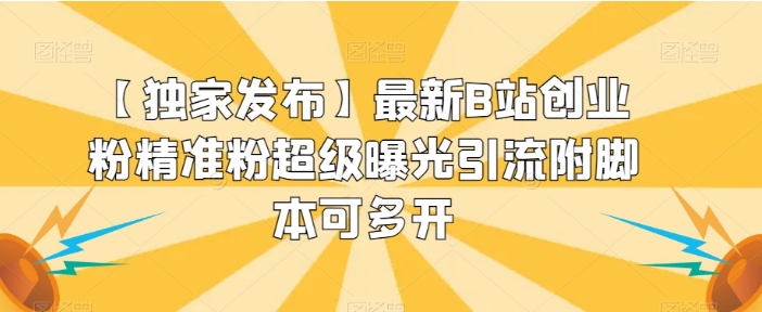 【独家发布】最新B站创业粉精准粉超级曝光引流附脚本可多开【揭秘】-云际资源网