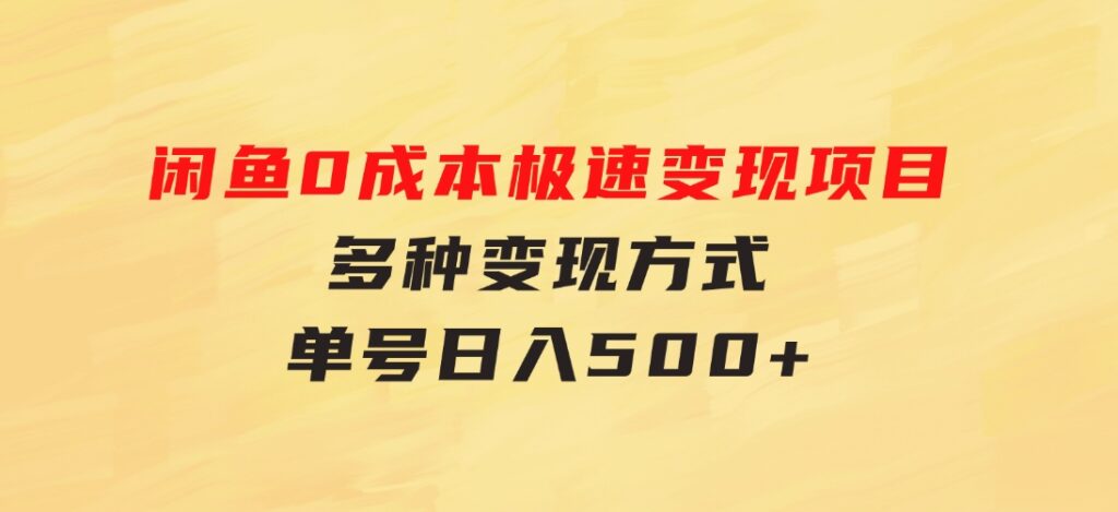 闲鱼0成本极速变现项目，多种变现方式单号日入500+最新玩法-云际资源网