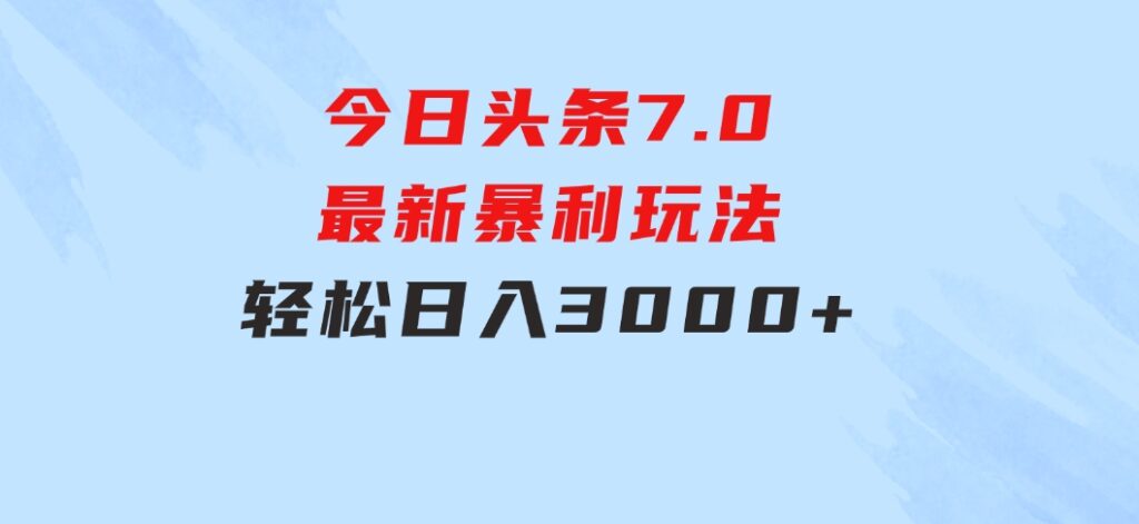 今日头条7.0最新暴利玩法，轻松日入3000+-云际资源网