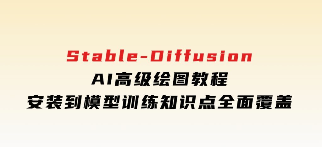 Stable-DiffusionAI高级绘图教程，安装到模型训练，知识点全面覆盖-云际资源网