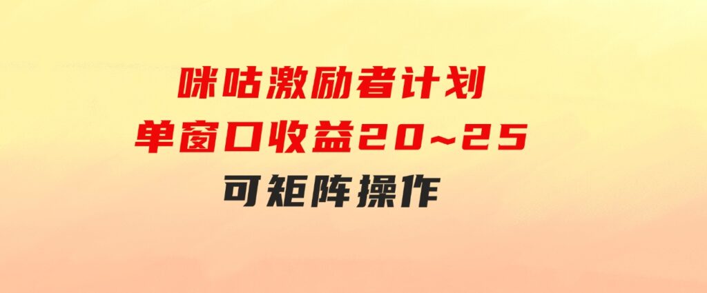 咪咕激励者计划，单窗口收益20~25，可矩阵操作-云际资源网