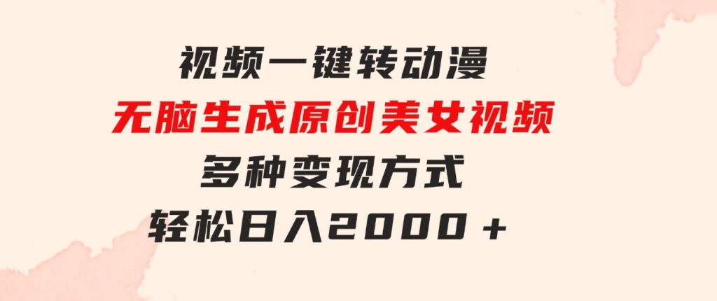 视频一键转动漫，无脑生成原创美女视频，多种变现方式，轻松日入2000＋-云际资源网