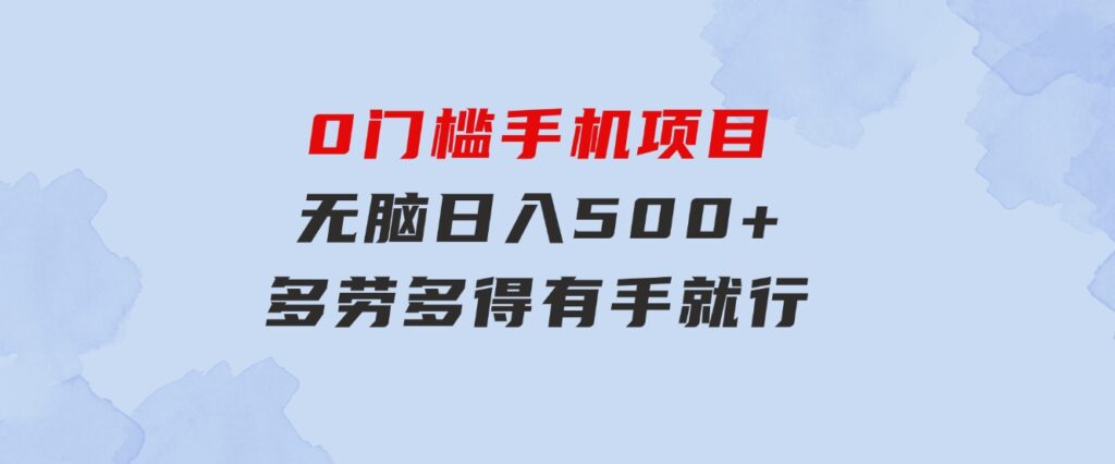 0门槛手机项目，无脑日入500+，多劳多得，有手就行-云际资源网