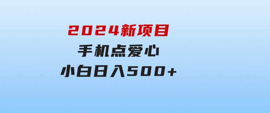 2024新项目手机点爱心小白日入500+-云际资源网