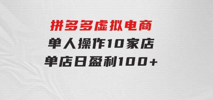 拼多多虚拟电商，单人操作10家店，单店日盈利100+-云际资源网