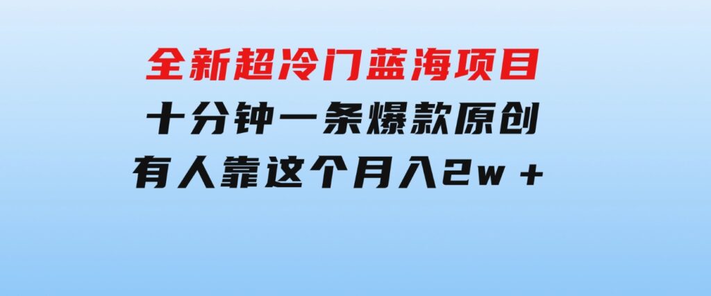 全新超冷门蓝海项目，十分钟一条爆款原创，有人靠这个月入2w＋-云际资源网