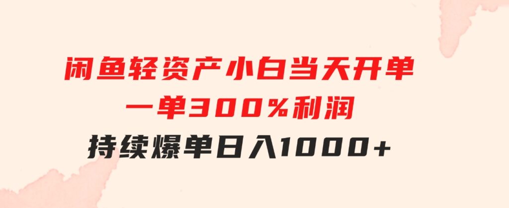闲鱼轻资产：小白当天开单，一单300%利润，持续爆单，日入1000+-云际资源网