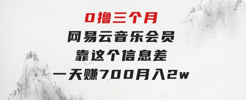 0撸三个月网易云音乐会员，靠这个信息差一天赚700，月入2w-云际资源网