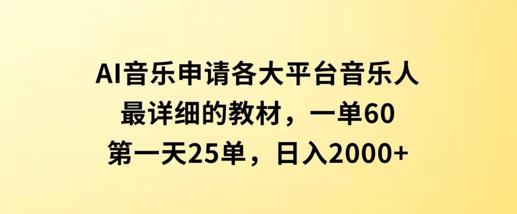 AI音乐申请各大平台音乐人，最详细的教材，一单60，第一天25单，日入2000+-云际资源网