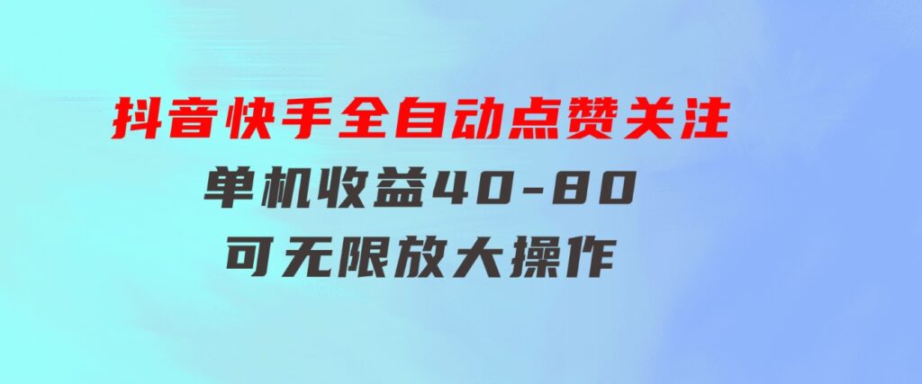 抖音快手全自动点赞关注，单机收益40-80，可无限放大操作，当日即可提-云际资源网
