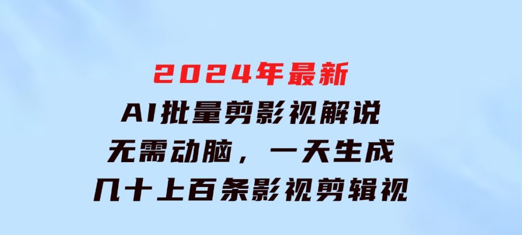 2024年最新AI批量剪影视解说，无需动脑，一天生成几十上百条影视剪辑视…-云际资源网