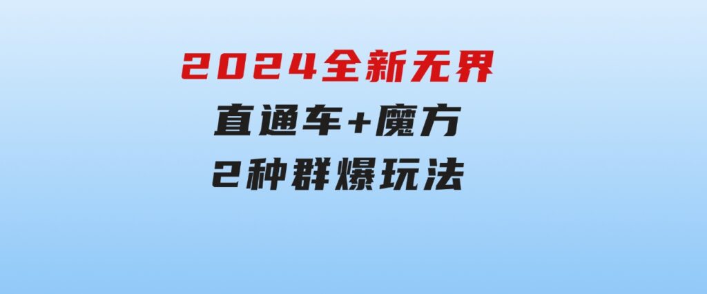 2024全新无界：直通车+魔方，2种群爆玩法-云际资源网