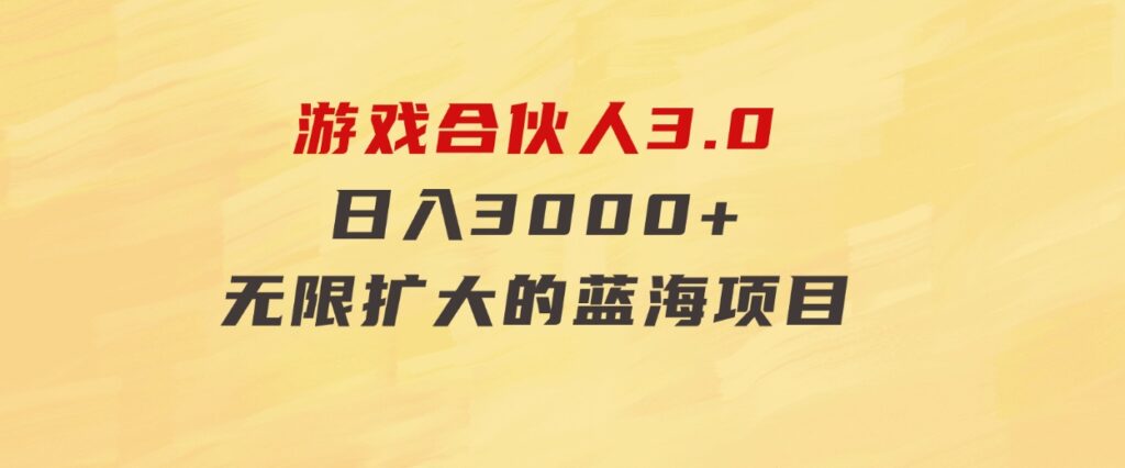 游戏合伙人3.0，日入3000+，无限扩大的蓝海项目-云际资源网
